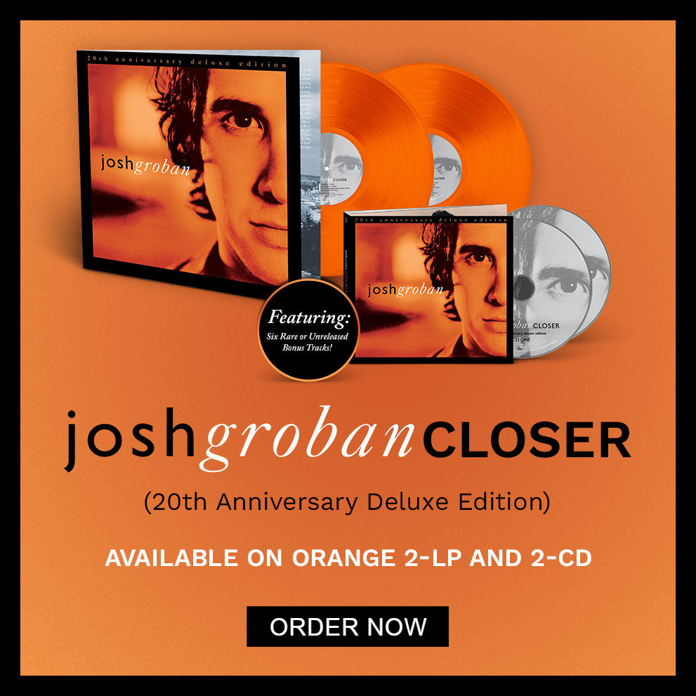 Josh Groban - Closer, 20th anniversary deluxe edition. Available on orange 2 LP and 2 CD. Order now.